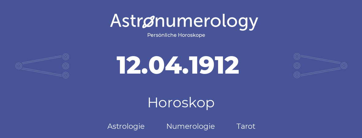 Horoskop für Geburtstag (geborener Tag): 12.04.1912 (der 12. April 1912)