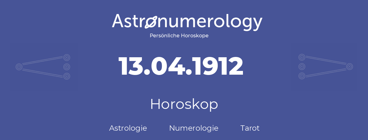 Horoskop für Geburtstag (geborener Tag): 13.04.1912 (der 13. April 1912)