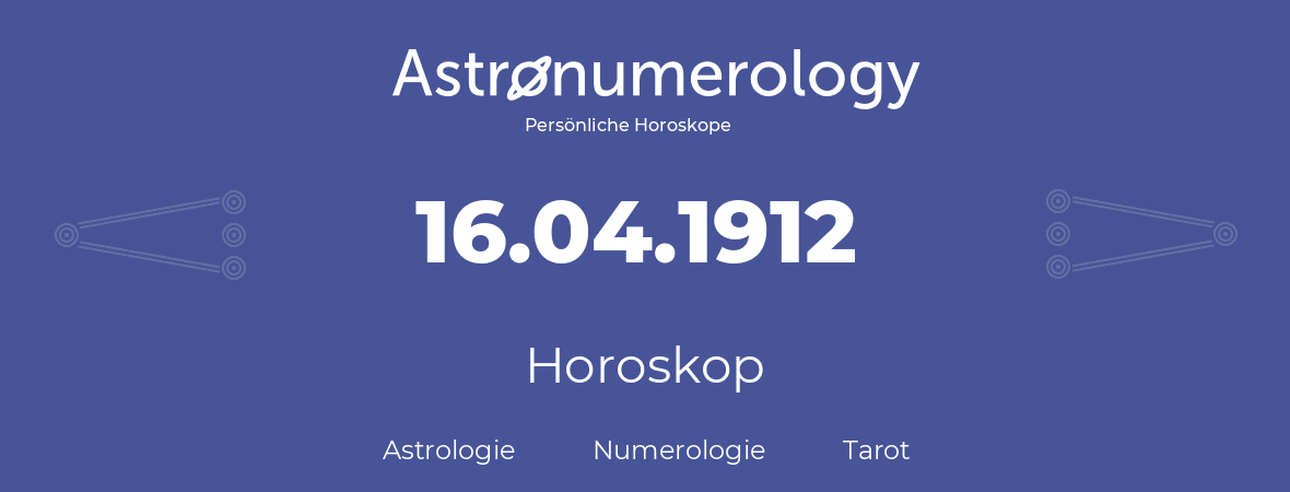 Horoskop für Geburtstag (geborener Tag): 16.04.1912 (der 16. April 1912)