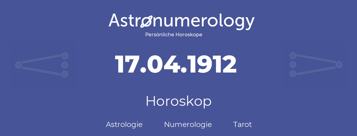 Horoskop für Geburtstag (geborener Tag): 17.04.1912 (der 17. April 1912)