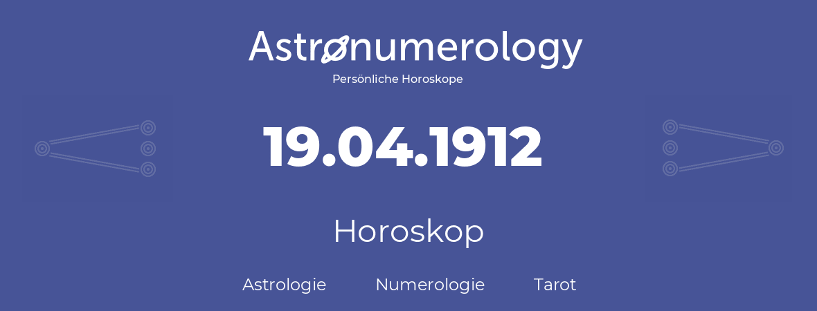 Horoskop für Geburtstag (geborener Tag): 19.04.1912 (der 19. April 1912)