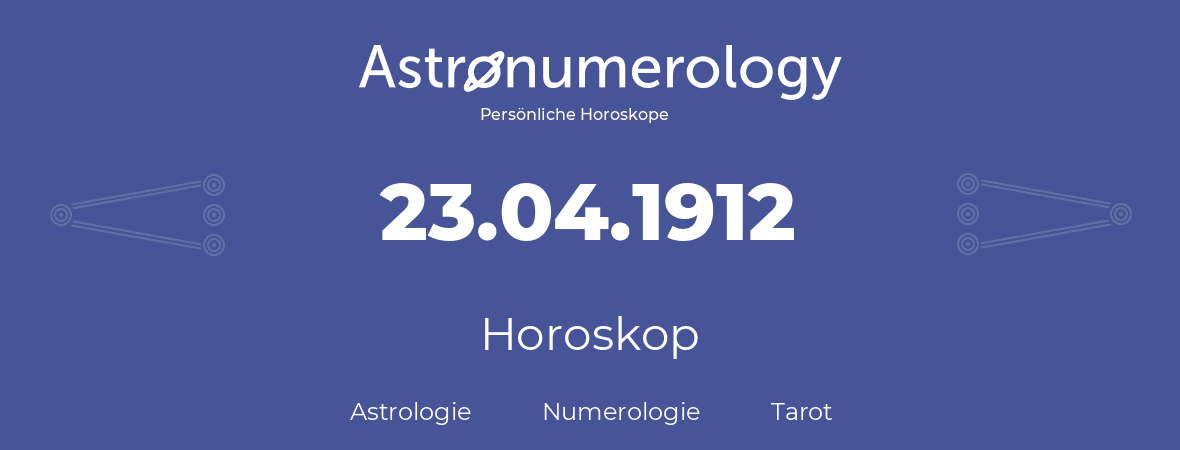 Horoskop für Geburtstag (geborener Tag): 23.04.1912 (der 23. April 1912)