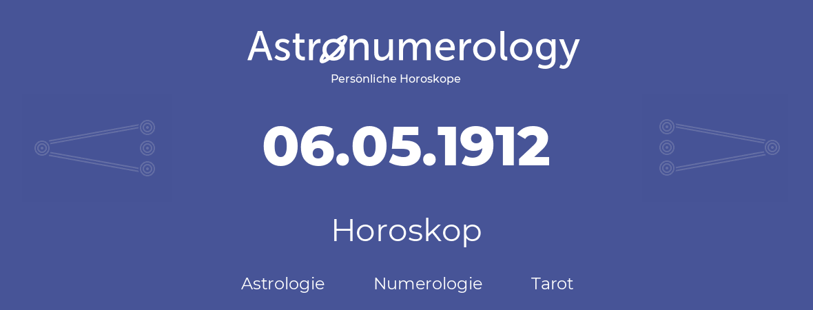 Horoskop für Geburtstag (geborener Tag): 06.05.1912 (der 6. Mai 1912)