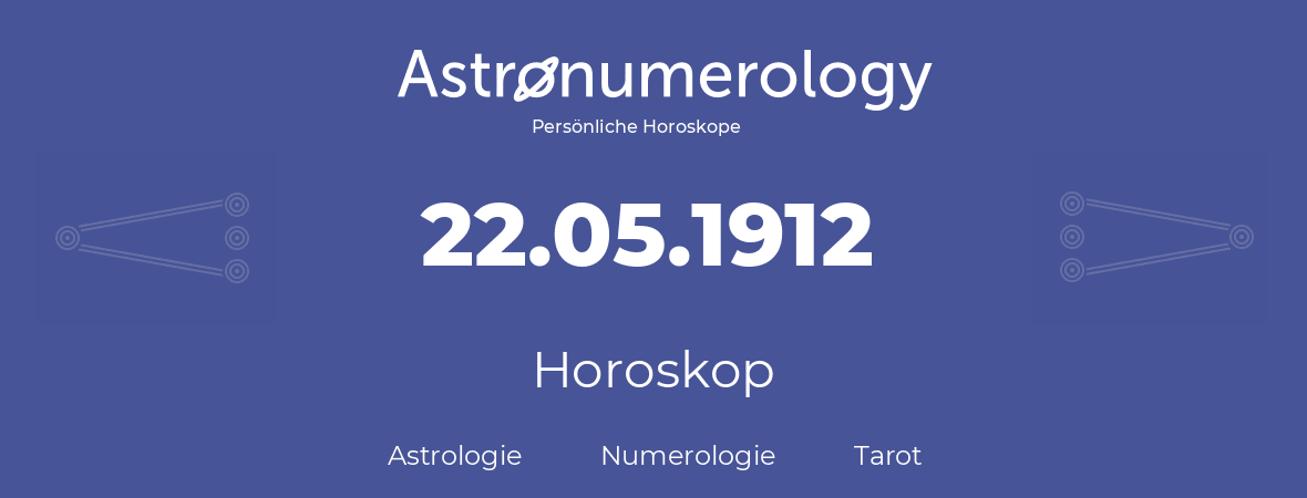 Horoskop für Geburtstag (geborener Tag): 22.05.1912 (der 22. Mai 1912)