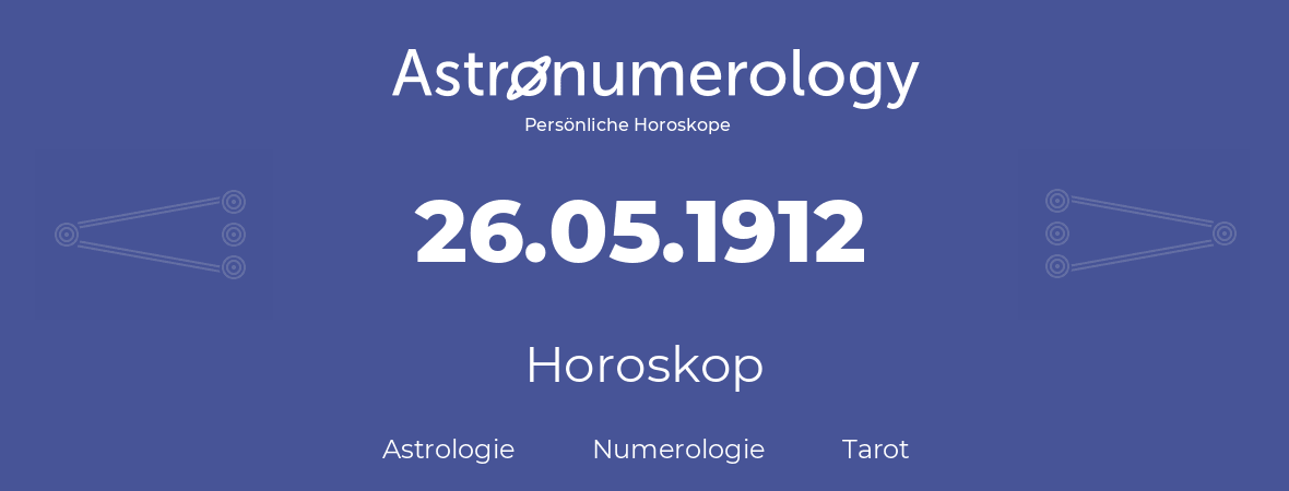 Horoskop für Geburtstag (geborener Tag): 26.05.1912 (der 26. Mai 1912)