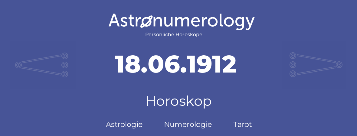 Horoskop für Geburtstag (geborener Tag): 18.06.1912 (der 18. Juni 1912)