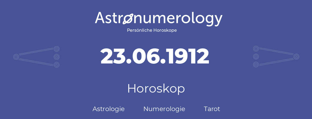 Horoskop für Geburtstag (geborener Tag): 23.06.1912 (der 23. Juni 1912)