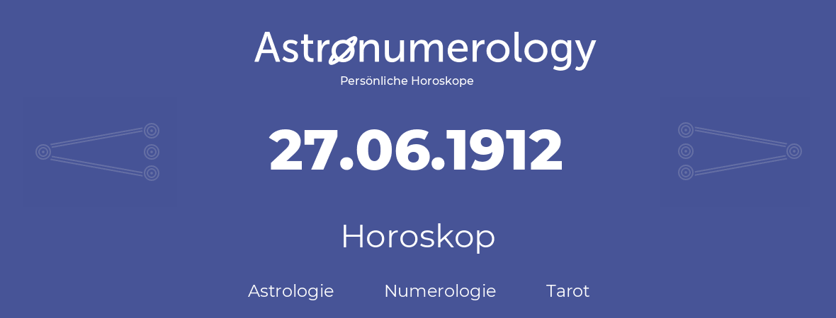 Horoskop für Geburtstag (geborener Tag): 27.06.1912 (der 27. Juni 1912)