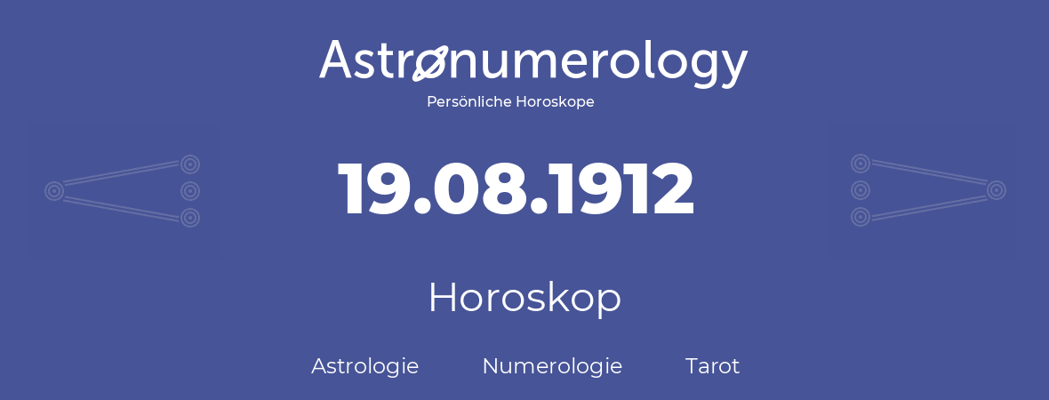 Horoskop für Geburtstag (geborener Tag): 19.08.1912 (der 19. August 1912)