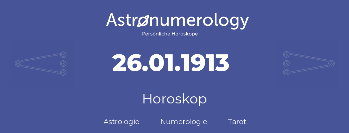 Horoskop für Geburtstag (geborener Tag): 26.01.1913 (der 26. Januar 1913)