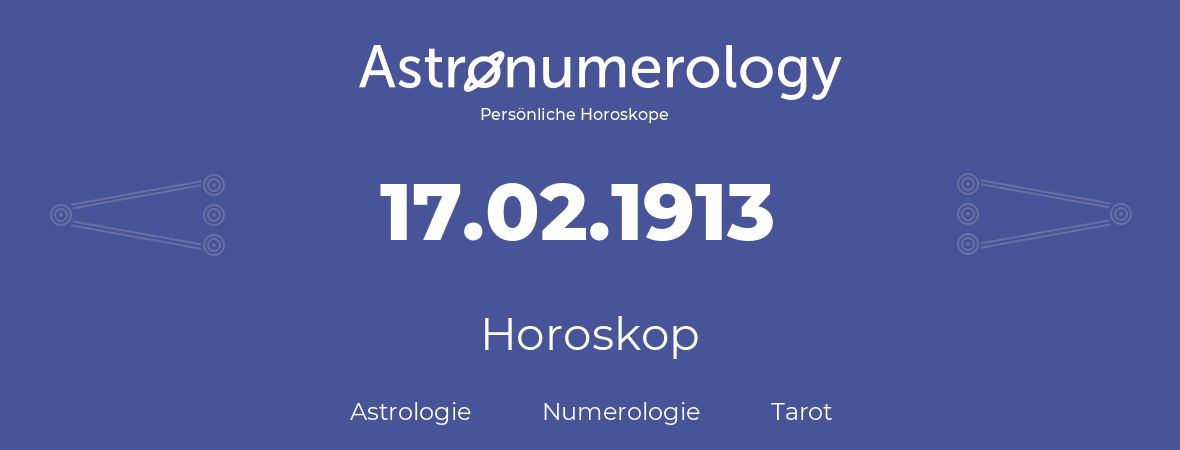 Horoskop für Geburtstag (geborener Tag): 17.02.1913 (der 17. Februar 1913)