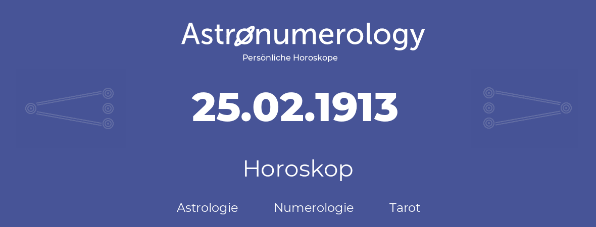Horoskop für Geburtstag (geborener Tag): 25.02.1913 (der 25. Februar 1913)