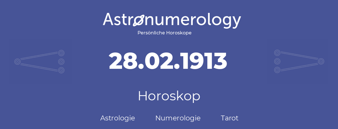 Horoskop für Geburtstag (geborener Tag): 28.02.1913 (der 28. Februar 1913)