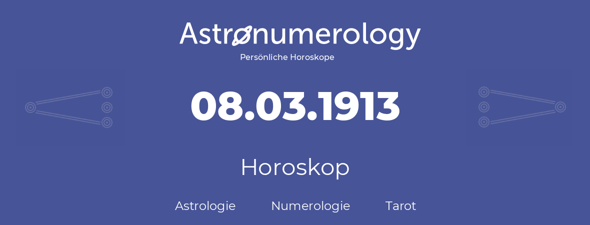 Horoskop für Geburtstag (geborener Tag): 08.03.1913 (der 8. Marz 1913)
