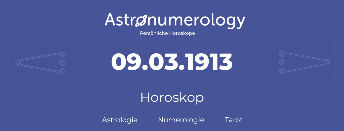 Horoskop für Geburtstag (geborener Tag): 09.03.1913 (der 9. Marz 1913)