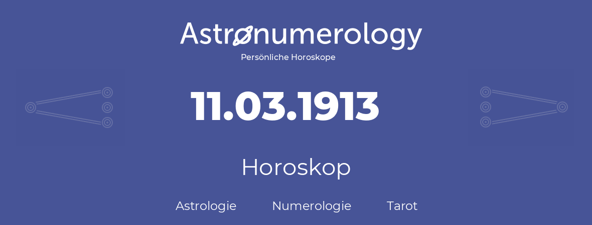 Horoskop für Geburtstag (geborener Tag): 11.03.1913 (der 11. Marz 1913)