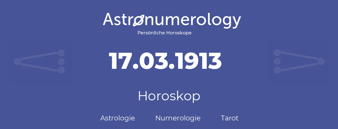 Horoskop für Geburtstag (geborener Tag): 17.03.1913 (der 17. Marz 1913)