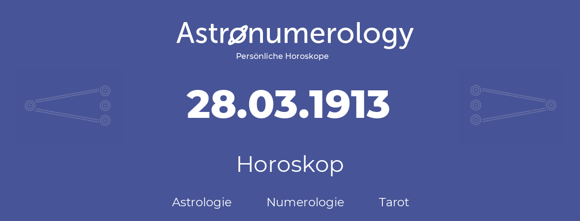 Horoskop für Geburtstag (geborener Tag): 28.03.1913 (der 28. Marz 1913)