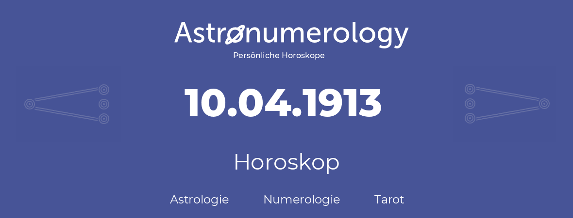 Horoskop für Geburtstag (geborener Tag): 10.04.1913 (der 10. April 1913)