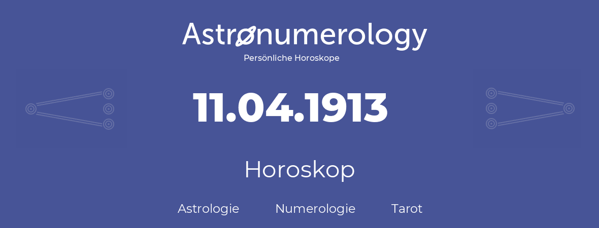 Horoskop für Geburtstag (geborener Tag): 11.04.1913 (der 11. April 1913)