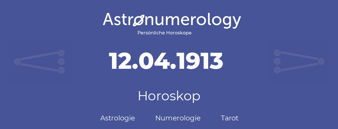 Horoskop für Geburtstag (geborener Tag): 12.04.1913 (der 12. April 1913)