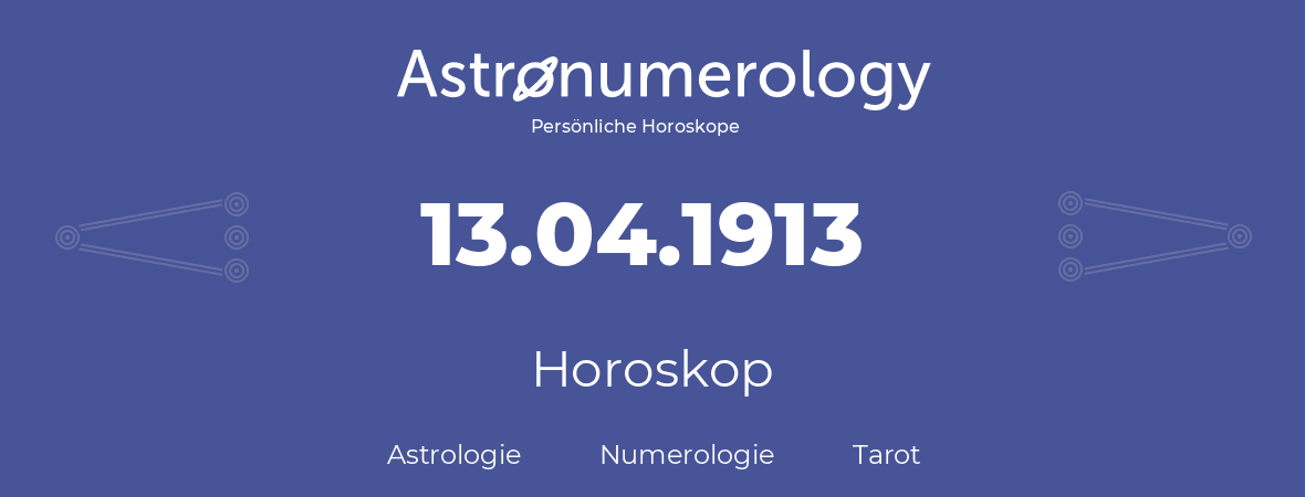 Horoskop für Geburtstag (geborener Tag): 13.04.1913 (der 13. April 1913)