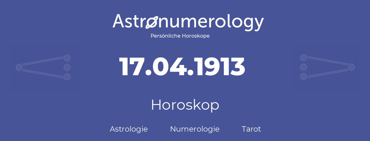 Horoskop für Geburtstag (geborener Tag): 17.04.1913 (der 17. April 1913)