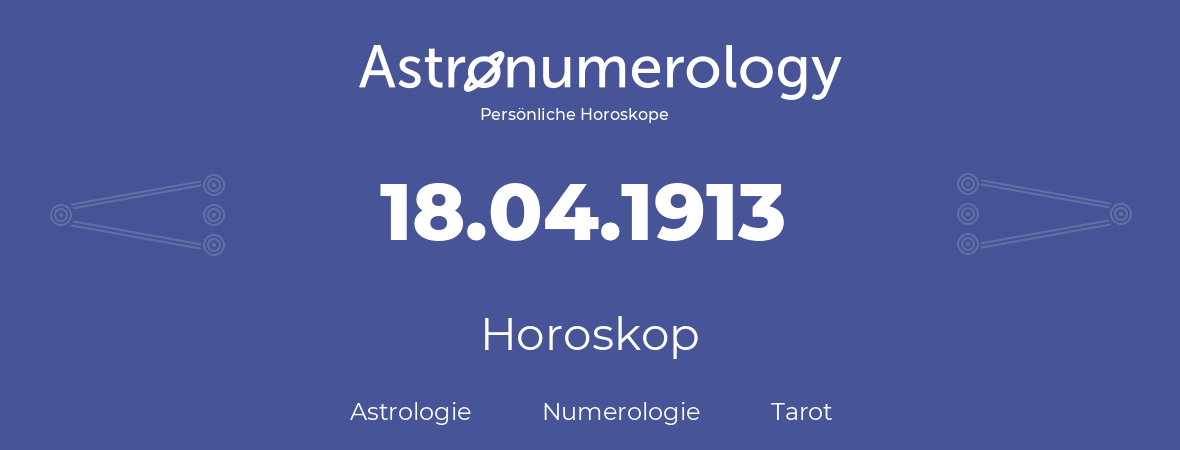 Horoskop für Geburtstag (geborener Tag): 18.04.1913 (der 18. April 1913)
