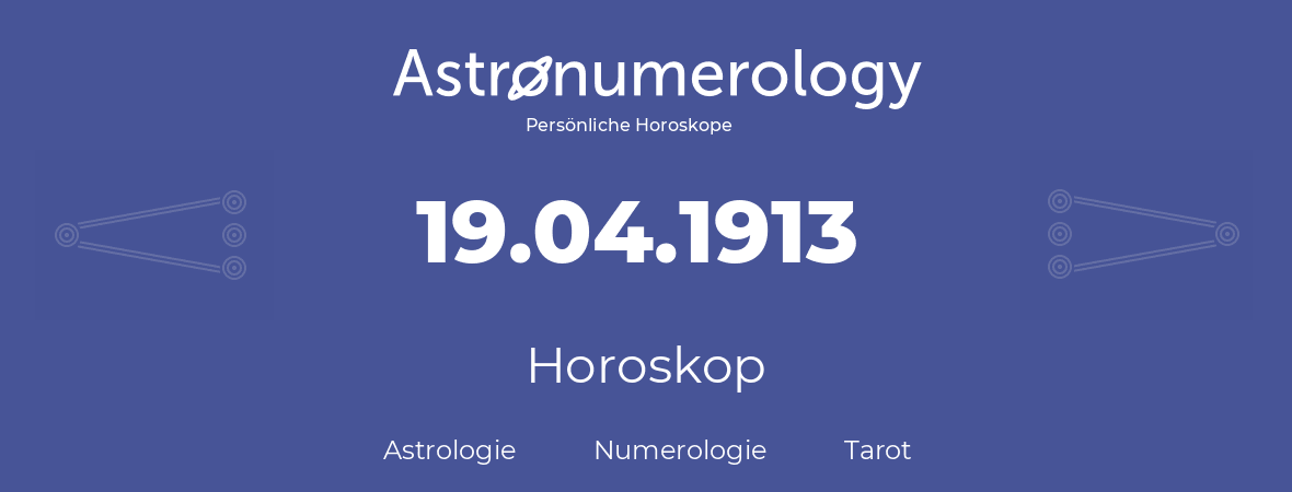 Horoskop für Geburtstag (geborener Tag): 19.04.1913 (der 19. April 1913)
