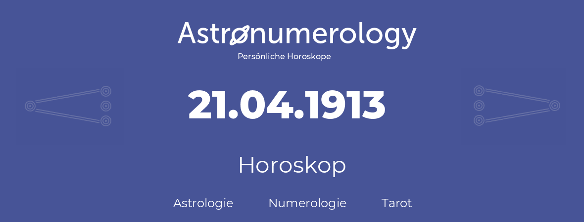 Horoskop für Geburtstag (geborener Tag): 21.04.1913 (der 21. April 1913)