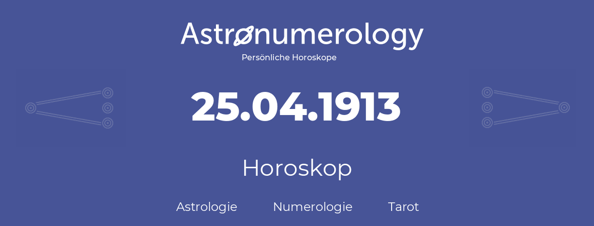Horoskop für Geburtstag (geborener Tag): 25.04.1913 (der 25. April 1913)