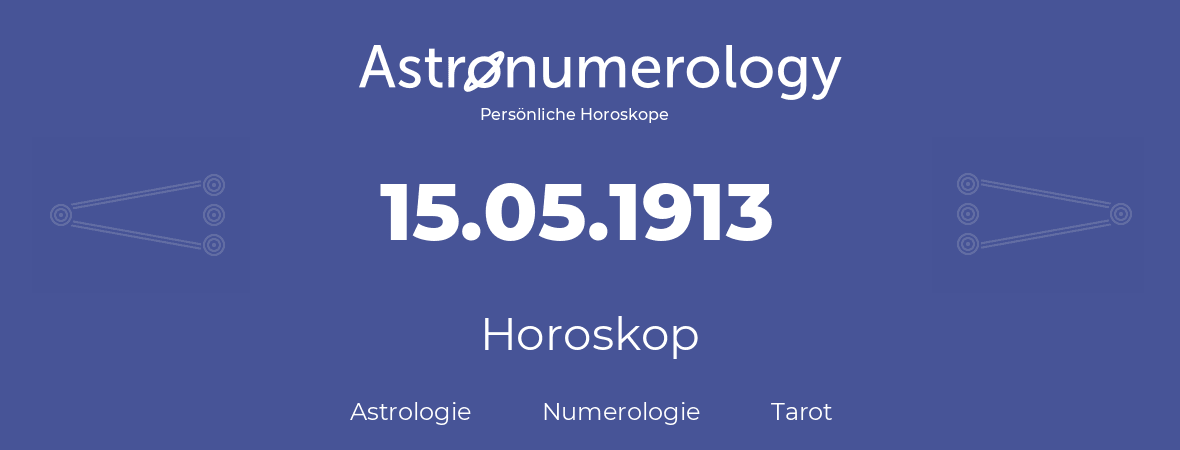 Horoskop für Geburtstag (geborener Tag): 15.05.1913 (der 15. Mai 1913)