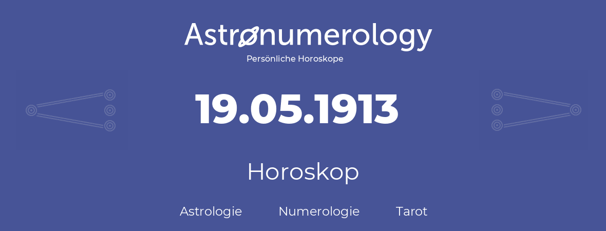 Horoskop für Geburtstag (geborener Tag): 19.05.1913 (der 19. Mai 1913)