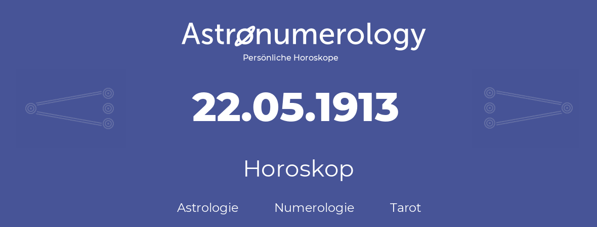 Horoskop für Geburtstag (geborener Tag): 22.05.1913 (der 22. Mai 1913)