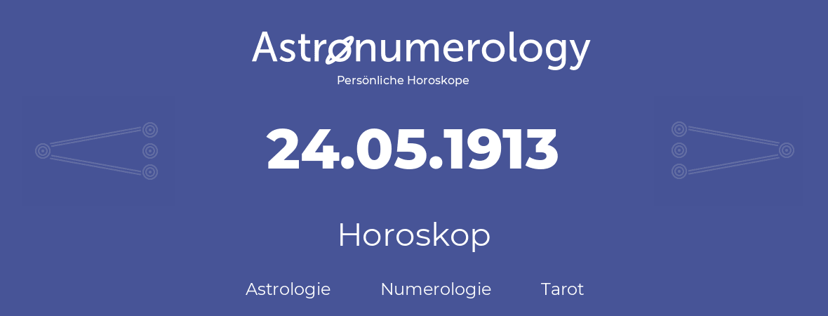 Horoskop für Geburtstag (geborener Tag): 24.05.1913 (der 24. Mai 1913)