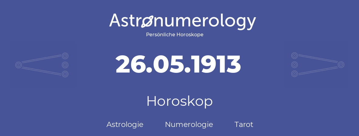 Horoskop für Geburtstag (geborener Tag): 26.05.1913 (der 26. Mai 1913)