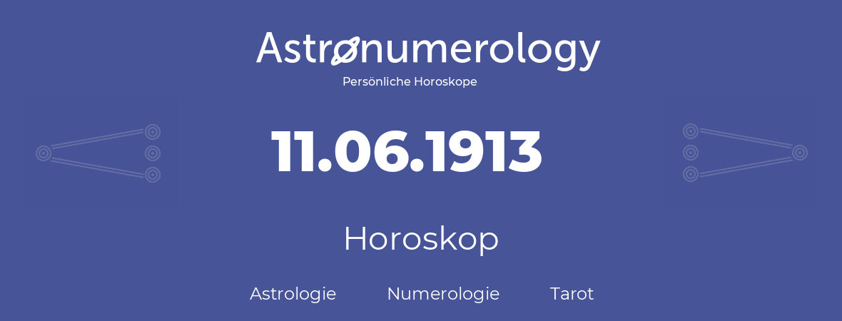 Horoskop für Geburtstag (geborener Tag): 11.06.1913 (der 11. Juni 1913)