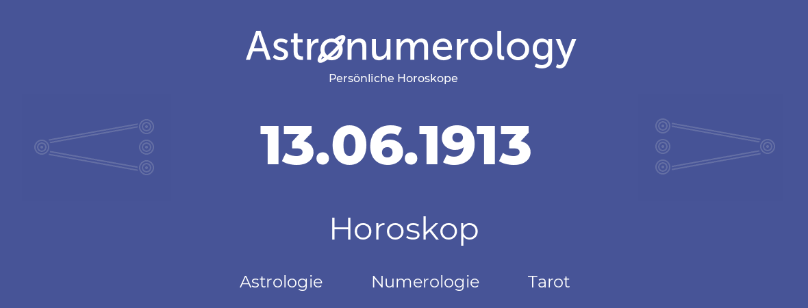 Horoskop für Geburtstag (geborener Tag): 13.06.1913 (der 13. Juni 1913)