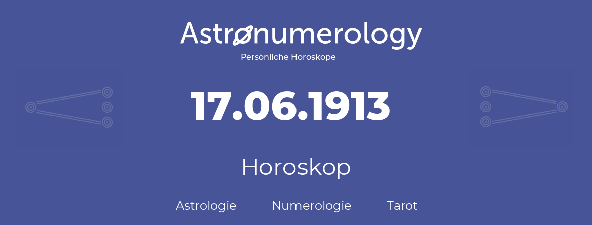 Horoskop für Geburtstag (geborener Tag): 17.06.1913 (der 17. Juni 1913)