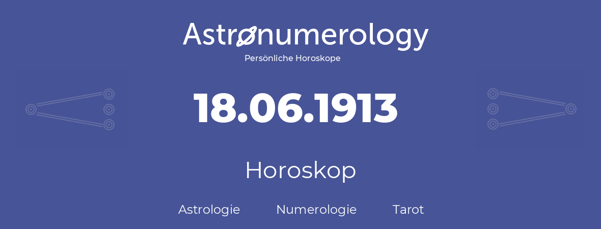 Horoskop für Geburtstag (geborener Tag): 18.06.1913 (der 18. Juni 1913)