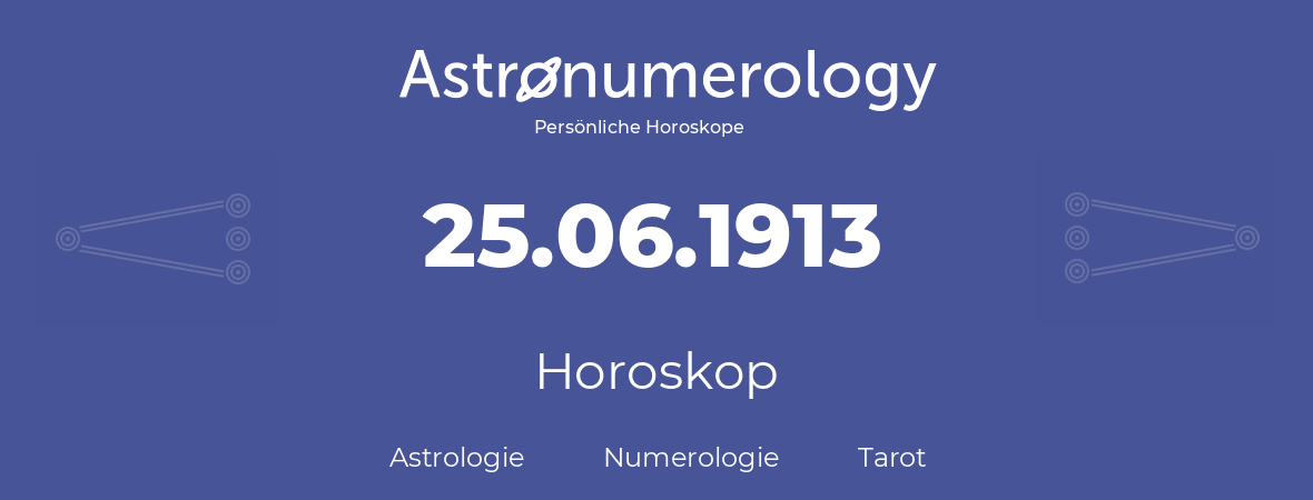 Horoskop für Geburtstag (geborener Tag): 25.06.1913 (der 25. Juni 1913)