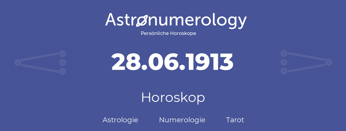 Horoskop für Geburtstag (geborener Tag): 28.06.1913 (der 28. Juni 1913)