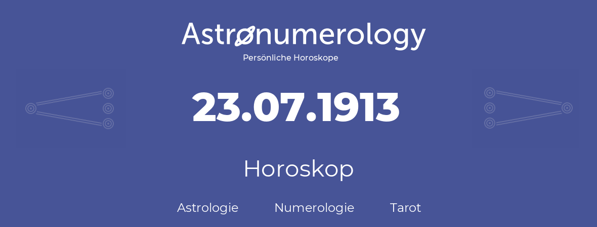 Horoskop für Geburtstag (geborener Tag): 23.07.1913 (der 23. Juli 1913)