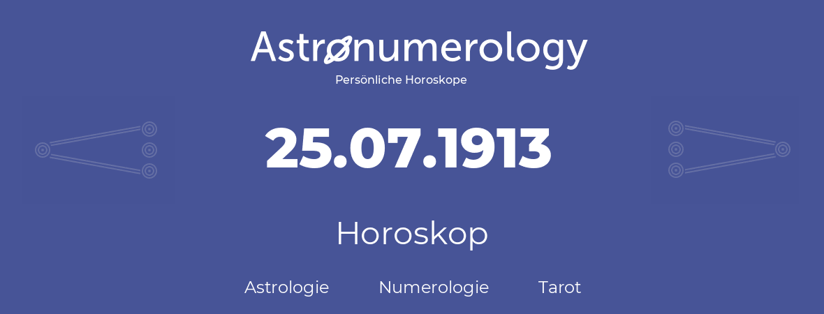 Horoskop für Geburtstag (geborener Tag): 25.07.1913 (der 25. Juli 1913)