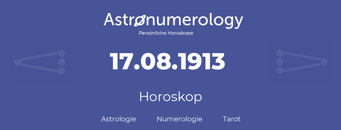 Horoskop für Geburtstag (geborener Tag): 17.08.1913 (der 17. August 1913)