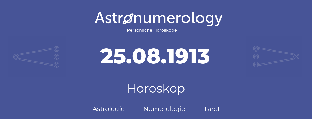 Horoskop für Geburtstag (geborener Tag): 25.08.1913 (der 25. August 1913)
