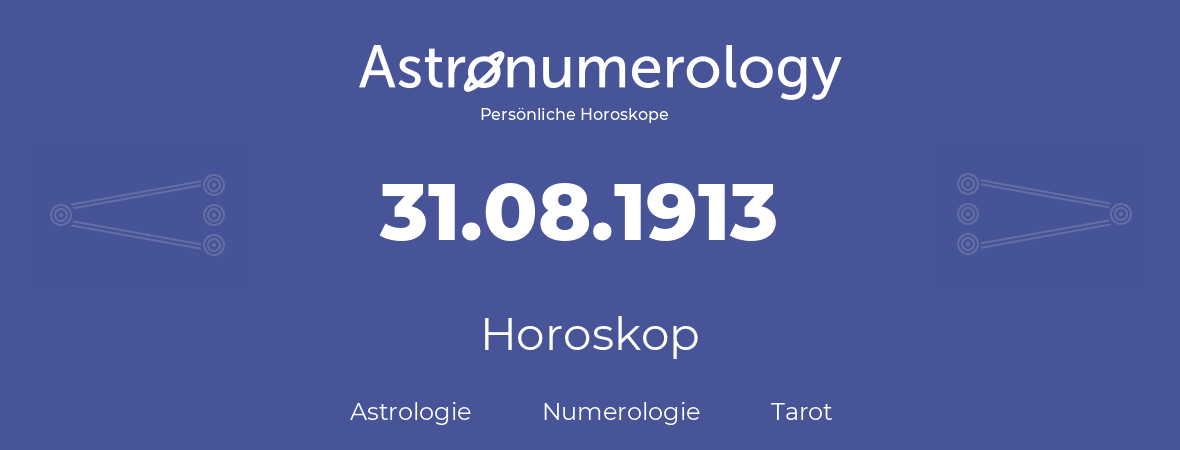 Horoskop für Geburtstag (geborener Tag): 31.08.1913 (der 31. August 1913)