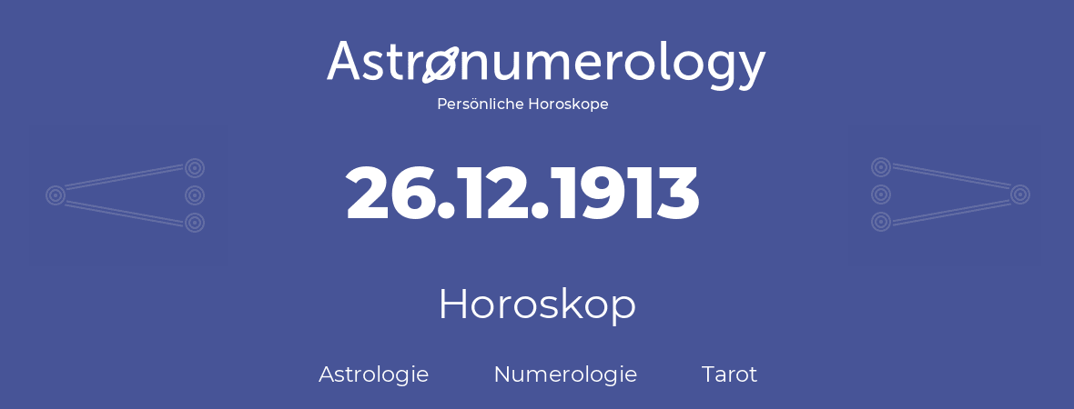 Horoskop für Geburtstag (geborener Tag): 26.12.1913 (der 26. Dezember 1913)