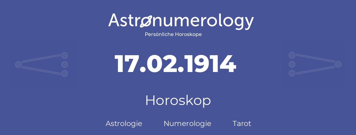 Horoskop für Geburtstag (geborener Tag): 17.02.1914 (der 17. Februar 1914)