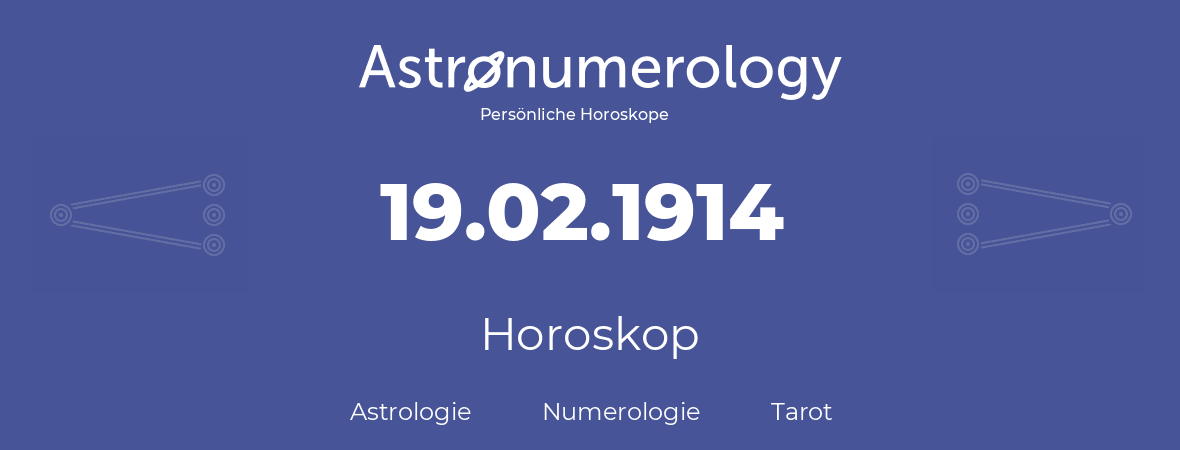 Horoskop für Geburtstag (geborener Tag): 19.02.1914 (der 19. Februar 1914)
